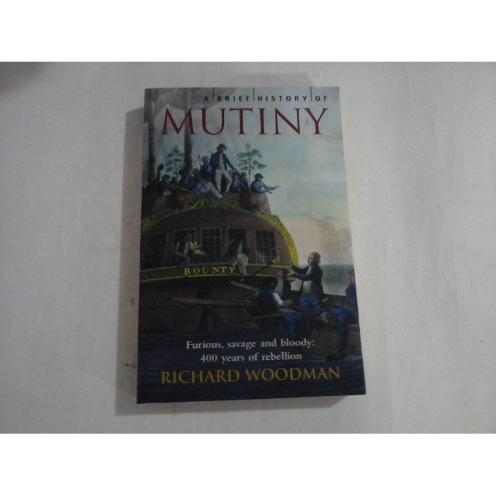 A BRIEF HISTORY OF MUTINY  -  FURIOUS SAVAGE AND BLOODY: 400 YEARS OF REBELLION  -  RICHARD WOODMAN